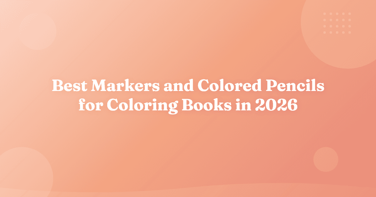 Best Markers and Colored Pencils for Coloring Books in 2026
