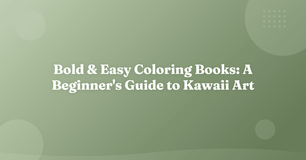 Bold & Easy Coloring Books: A Beginner's Guide to Kawaii Art