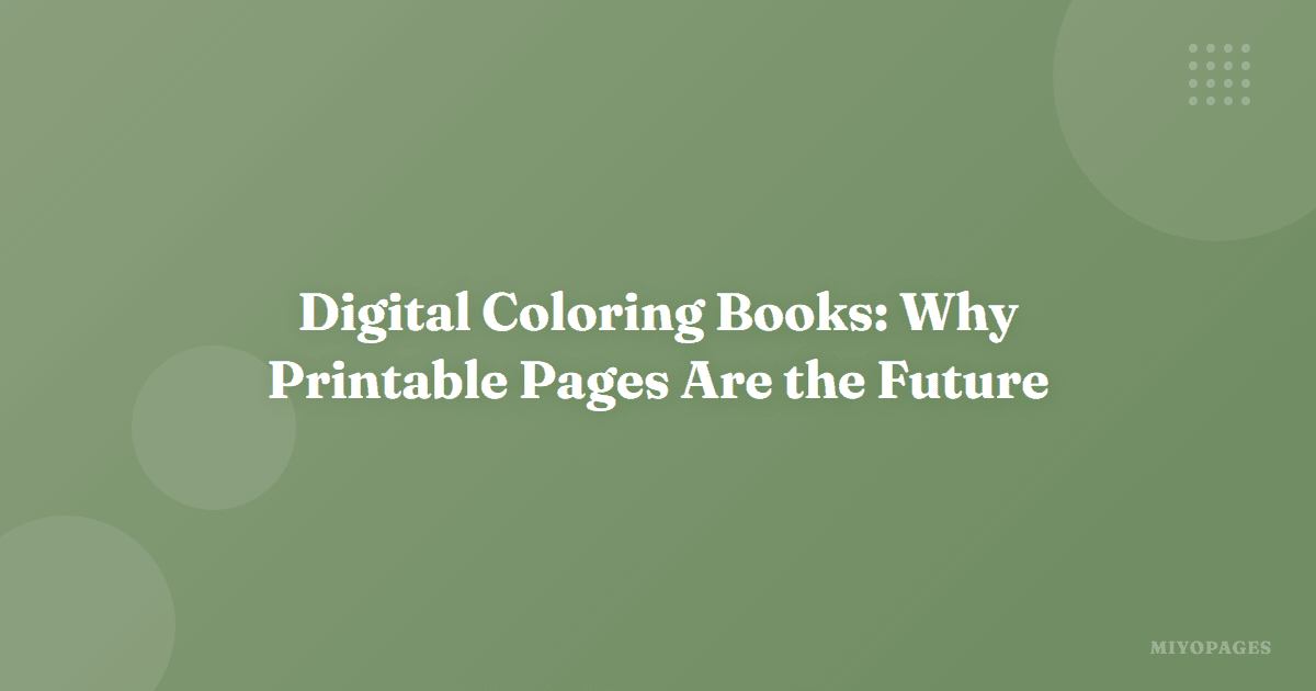 Digital Coloring Books: Why Printable Pages Are the Future